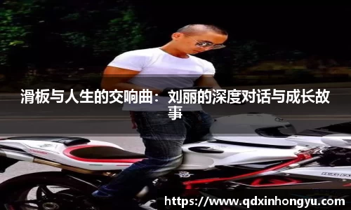 滑板与人生的交响曲：刘丽的深度对话与成长故事